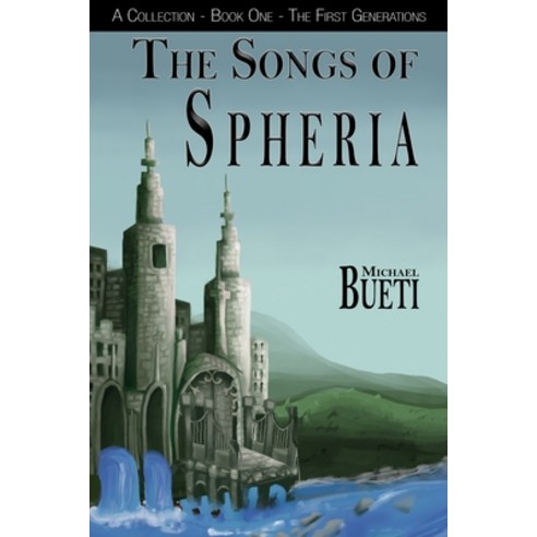 (영문도서) The Songs of Spheria: A Collection - Book One - The First Generations Paperback, Independently Published, English, 9798514196067