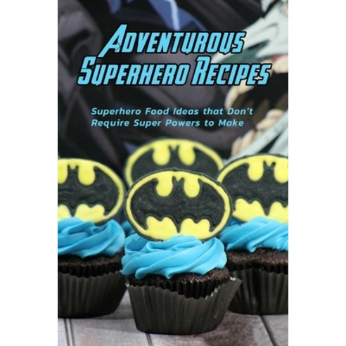 Adventurous Superhero Recipes: Superhero Food Ideas that Don''t Require Super Powers to Make: Superhe... Paperback, Independently Published, English, 9798700936620