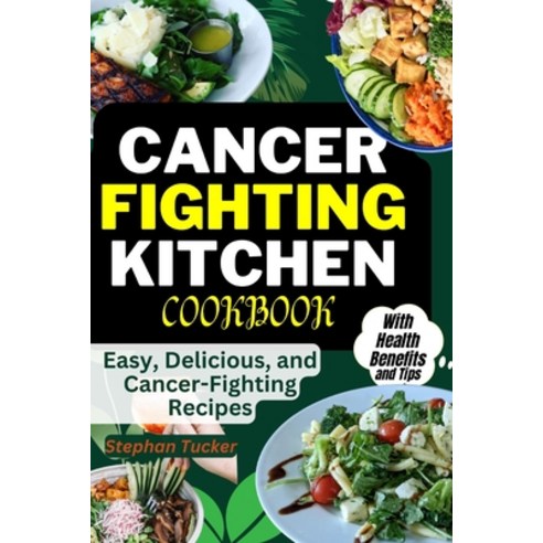 (영문도서) Cancer-Fighting Kitchen Cookbook: Easy Delicious and Cancer-Fighting Recipes Paperback, Independently Published, English, 9798397019835