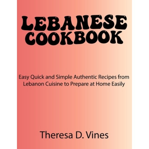 (영문도서) Lebanese Cookbook: Easy Quick and Simple Authentic Recipes from Lebanon Cuisine to Prepare at... Paperback, Independently Published, English, 9798879682465