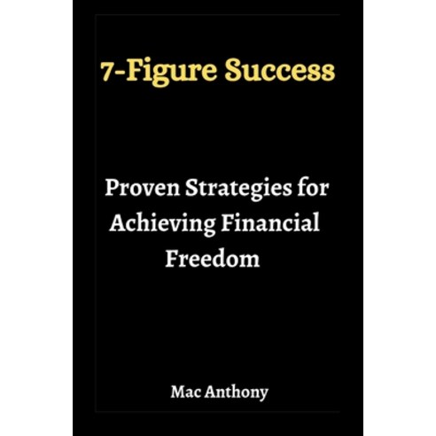(영문도서) 7-Figure Success: Proven Strategies for Achieving Financial Freedom Paperback, Independently Published, English, 9798372260498