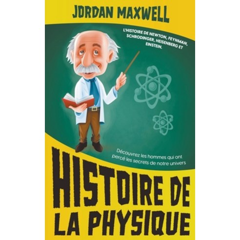 (영문도서) Histoire de la Physique: L''histoire de Newton Feynman Schrodinger Heisenberg et Einstein. ... Paperback, Jordan Maxwell, English, 9798215838730