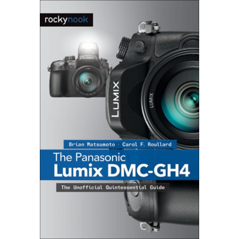 The Panasonic Lumix DMC-GH4: The Unofficial Quintessential Guide, Rocky Nook