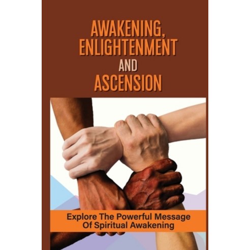 (영문도서) Awakening Enlightenment And Ascension: Explore The Powerful Message Of Spiritual Awakening: ... Paperback, Independently Published, English, 9798542813745