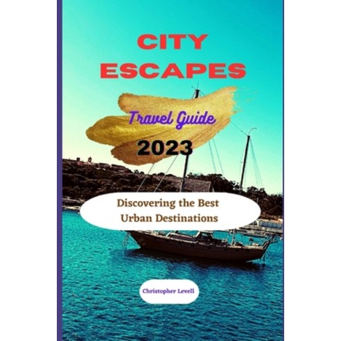 (영문도서) City Escapes travel guide 2023: Discovering The Best Urban Destinations Paperback, Independently Published, English, 9798398544428