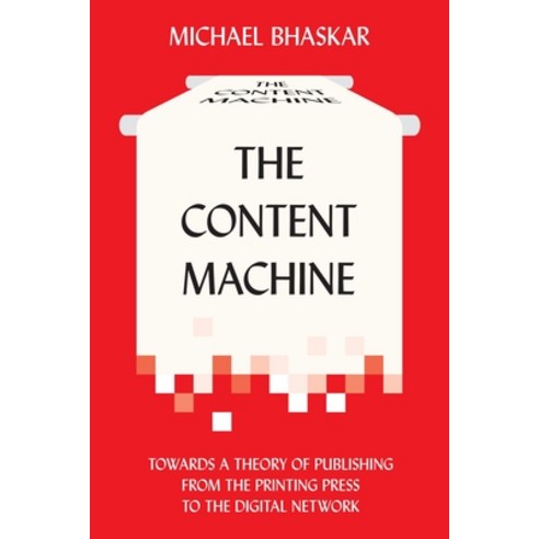 The Content Machine: Towards a Theory of Publishing from the Printing Press to the Digital Network Paperback, Anthem Press