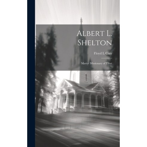 (영문도서) Albert L. Shelton: Martyr Missionary of Tibet Hardcover, Hassell Street Press, English, 9781019359211
