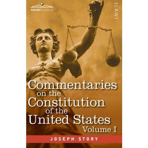 Commentaries on the Constitution of the United States Vol. I (in three volumes): with a Preliminary ... Paperback, Cosimo Classics, English, 9781646792153
