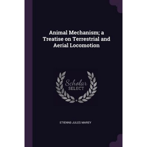 Animal Mechanism; a Treatise on Terrestrial and Aerial Locomotion Paperback, Palala Press