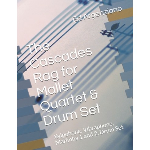 The Cascades Rag for Maallet Quartet & Drum Set: Xylpohone Vibraphone Marimba 1 and 2 Drum Set Paperback, Independently Published