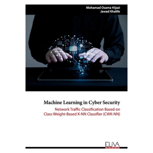 Machine Learning in Cyber Security: Network Traffic Classification based on Class Weight-based K-NN ... Paperback, Eliva Press, English, 9781636480763