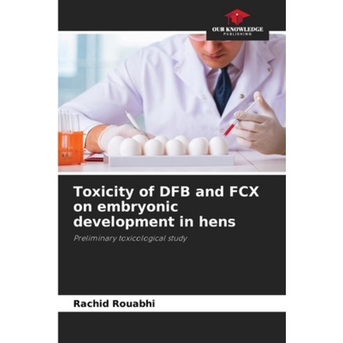 (영문도서) Toxicity of DFB and FCX on embryonic development in hens Paperback, Our Knowledge Publishing, English, 9786206040767