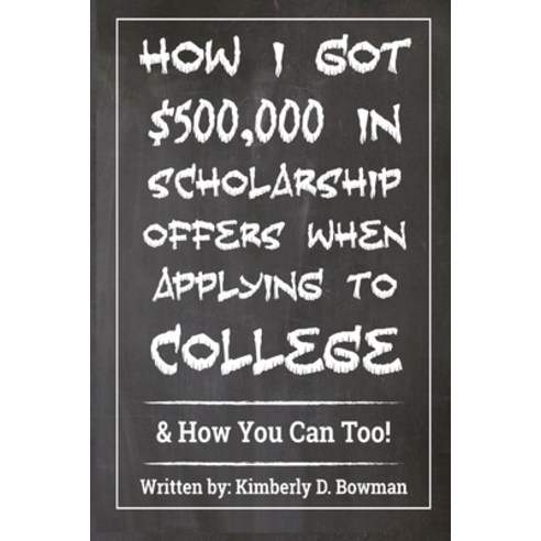 How I Got $500 000 in Scholarship Offers When Applying to College: & How You Can Too! Paperback, Independently Published, English, 9798551691297
