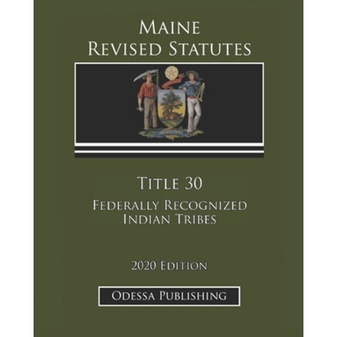 Maine Revised Statutes 2020 Edition Title 30 Federally Recognized Indian Tribes Paperback, Independently Published