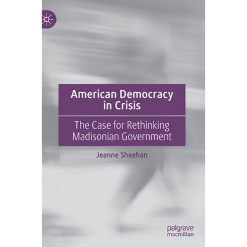 American Democracy in Crisis: The Case for Rethinking Madisonian Government Hardcover, Palgrave MacMillan, English, 9783030622800