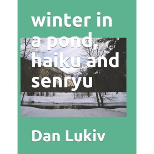 winter in a pond haiku and senryu Paperback, Independently Published