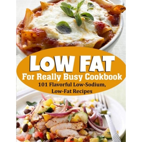 (영문도서) Low Fat For Really Busy Cookbook: 101 Flavorful Low-Sodium Low-Fat Recipes Paperback, Independently Published, English, 9798422843268