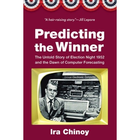 (영문도서) Predicting the Winner: The Untold Story of Election Night 1952 and the Dawn of Computer Forec... Hardcover, Potomac Books, English, 9781640125964