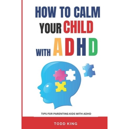 (영문도서) How to calm your child with ADHD: Tips for Parenting kids with ADHD Paperback, Independently Published, English, 9798852339409