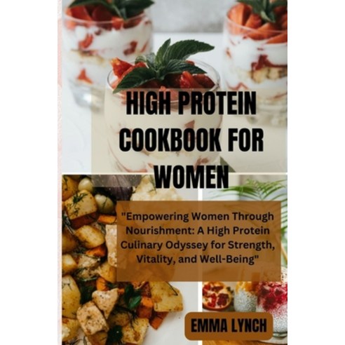 (영문도서) High Protein Cookbook for Women: "Empowering Women Through Nourishment: A High Protein Culina... Paperback, Independently Published, English, 9798870204048