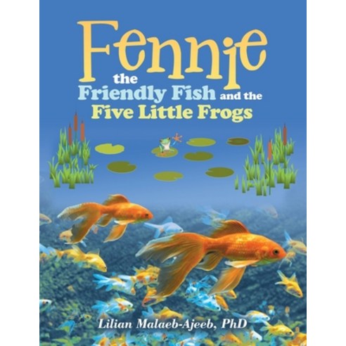 Fennie the Friendly Fish and the Five Little Frogs Paperback, Xlibris Us, English, 9781664145924