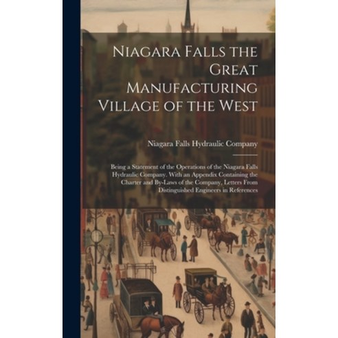 (영문도서) Niagara Falls the Great Manufacturing Village of the West: Being a Statement of the Operation... Hardcover, Legare Street Press, English, 9781021151087
