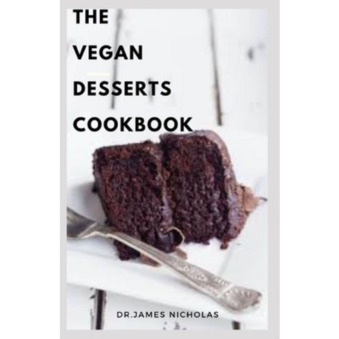 The Vegan Desserts Cookbook: Delicious Vegan Recipes for Pastries Cakes Cookies Puddings Candies... Paperback, Independently Published, English, 9798552354085