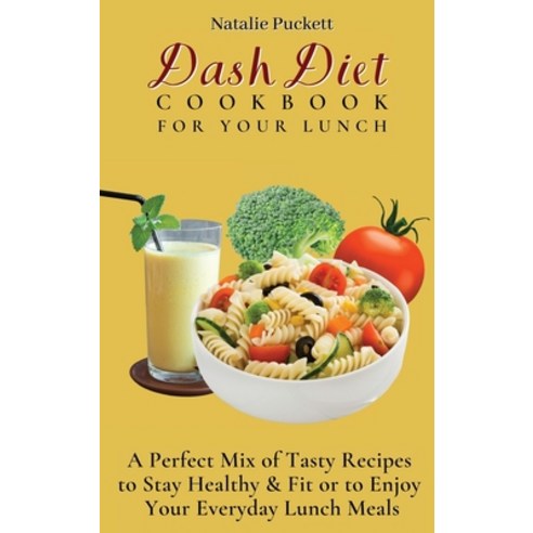 (영문도서) Dash Diet Cookbook For Your Lunch: A perfect mix of Tasty Recipes to stay healthy and fit or ... Hardcover, Natalie Puckett, English, 9781802773828