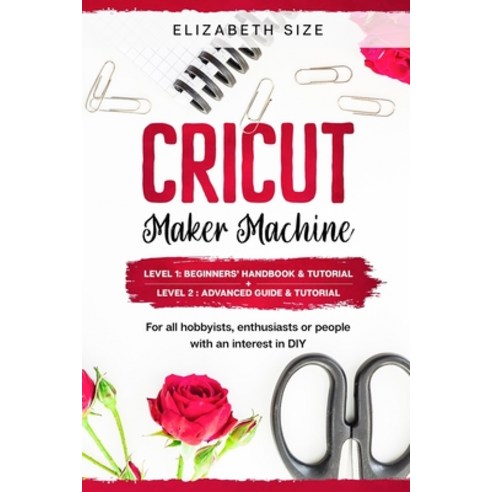 Cricut Maker Machine: For all hobbyist enthusiast or people with an interest in DIY. LEVEL 1: Begin... Paperback, Amsp, English, 9781914172151