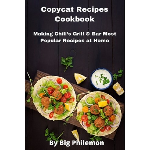 Copycat Recipes Cookbook: Making Chili''s Grill & Bar Most Popular Recipes at Home Paperback, Independently Published