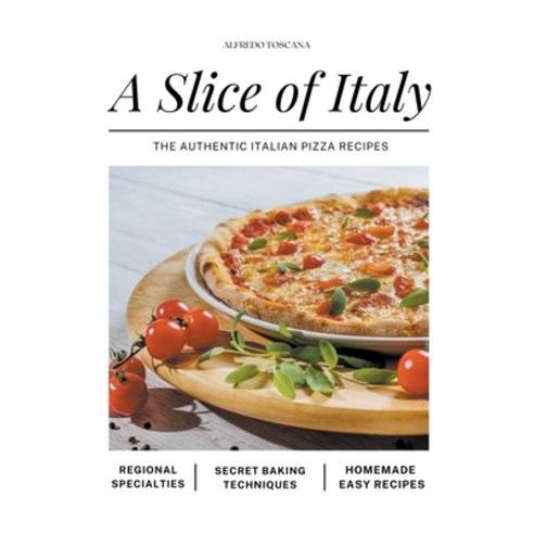 (영문도서) A Slice of Italy: The Authentic Italian Pizza Recipes Paperback, Starfelia Ltd, English, 9798215683835