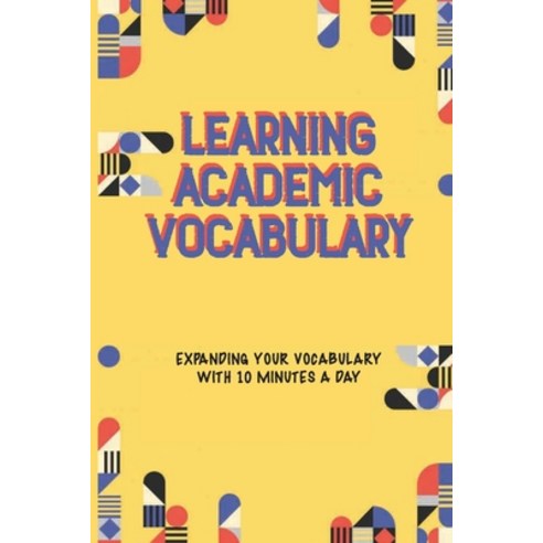 (영문도서) Learning Academic Vocabulary: Expanding Your Vocabulary With 10 Minutes A Day: Academic Vocab... Paperback, Independently Published, English, 9798533570282