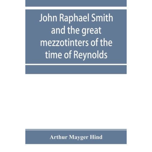 (영문도서) John Raphael Smith and the great mezzotinters of the time of Reynolds Paperback, Alpha Edition, English, 9789353955007