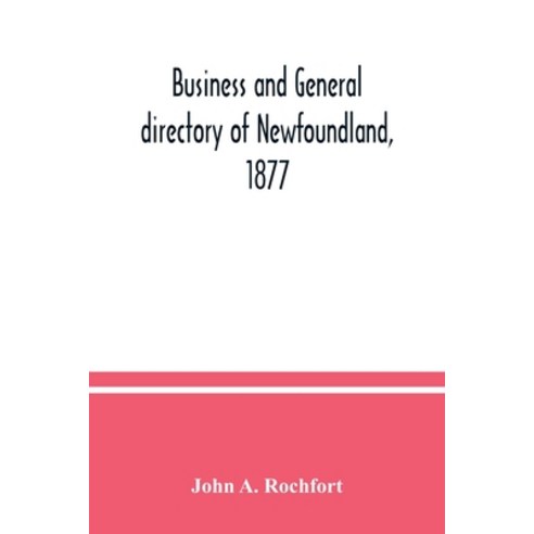 Business and general directory of Newfoundland 1877: containing classified lists of the business me... Paperback, Alpha Edition