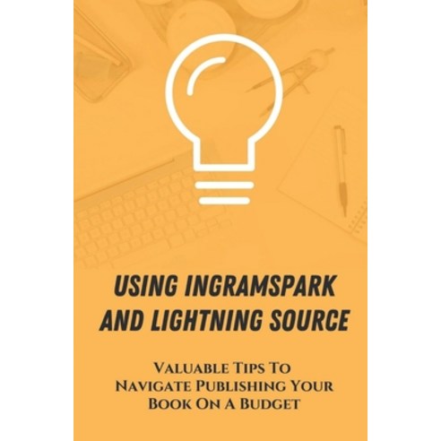 (영문도서) Using Ingramspark And Lightning Source: Valuable Tips To Navigate Publishing Your Book On A B... Paperback, Independently Published, English, 9798547082900