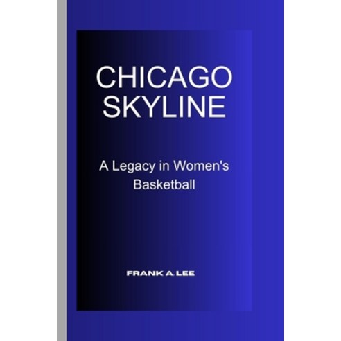 (영문도서) Chicago Skyline: A Legacy in Women''s Basketball Paperback, Independently Published, English, 9798324787370