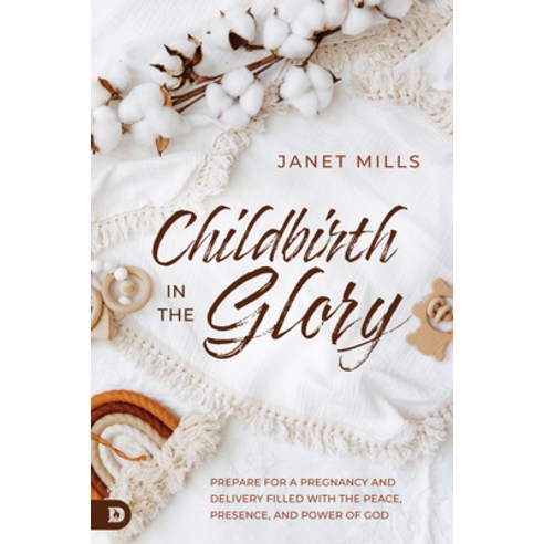 (영문도서) Childbirth in the Glory: Prepare for a Pregnancy and Delivery Filled with the Peace Presence... Paperback, Destiny Image Incorporated, English, 9780768474299