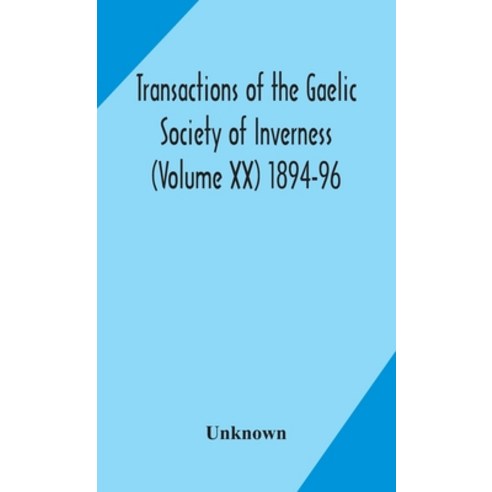 Transactions of the Gaelic Society of Inverness (Volume XX) 1894-96 Hardcover, Alpha Edition