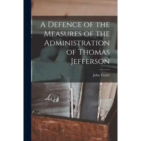 (영문도서) A Defence of the Measures of the Administration of Thomas Jefferson Paperback, Legare Street Press, English, 9781017065428