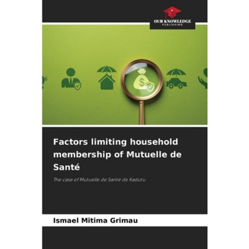 (영문도서) Factors limiting household membership of Mutuelle de Santé Paperback, Our Knowledge Publishing, English, 9786207247295