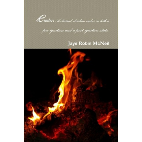 Cinder: A charred obsidian ember in both a pre-ignition and a post-ignition state. Paperback, Lulu.com