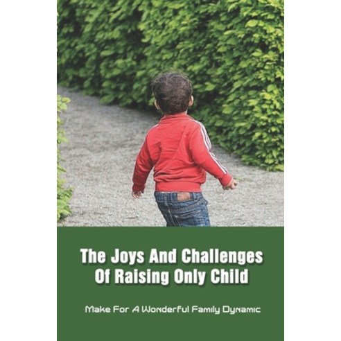 The Joys And Challenges Of Raising Only Child: Make For A Wonderful Family Dynamic: Family Activities Paperback, Independently Published, English, 9798732647532