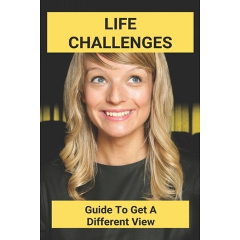 Life Challenges: Guide To Get A Different View: How To Make Yourself Positive And Happy Paperback, Independently Published, English, 9798742457121