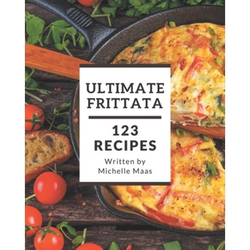 123 Ultimate Frittata Recipes: Enjoy Everyday With Frittata Cookbook! Paperback, Independently Published, English, 9798577990732