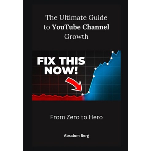 (영문도서) The Ultimate Guide to YouTube Channel Growth: From Zero to Hero Paperback, Independently Published, English, 9798880202300