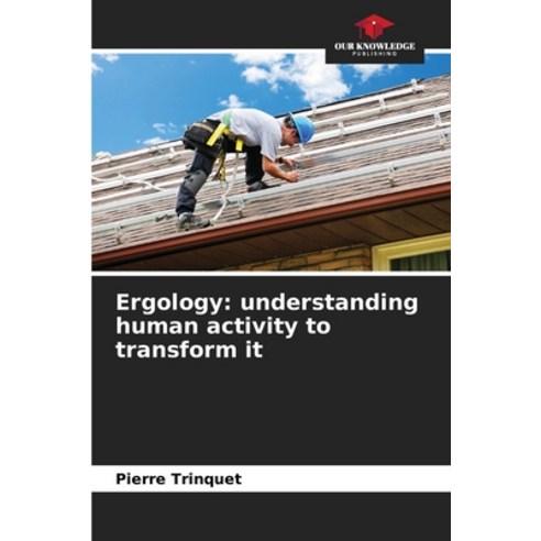 (영문도서) Ergology: understanding human activity to transform it Paperback, Our Knowledge Publishing, English, 9786205967119
