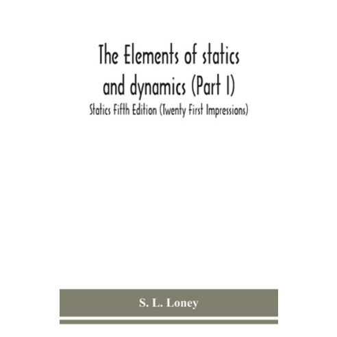 The elements of statics and dynamics (Part I) Statics Fifth Edition (Twenty First Impressions) Paperback, Alpha Edition
