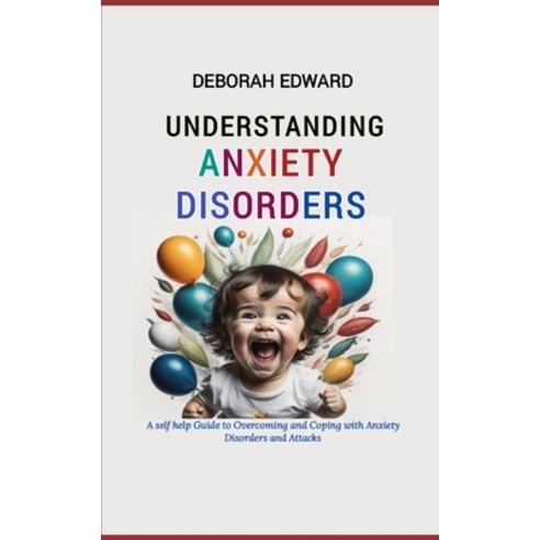 (영문도서) Understanding Anxiety Disorders: A Self Help Guide to Overcoming and Coping with Anxiety Diso... Paperback, Independently Published, English, 9798876280541
