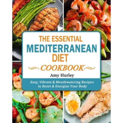 The Essential Mediterranean Diet Cookbook: Easy Vibrant & Mouthwatering Recipes to Reset & Energize... Paperback, Amy Hurley, English, 9781802445947