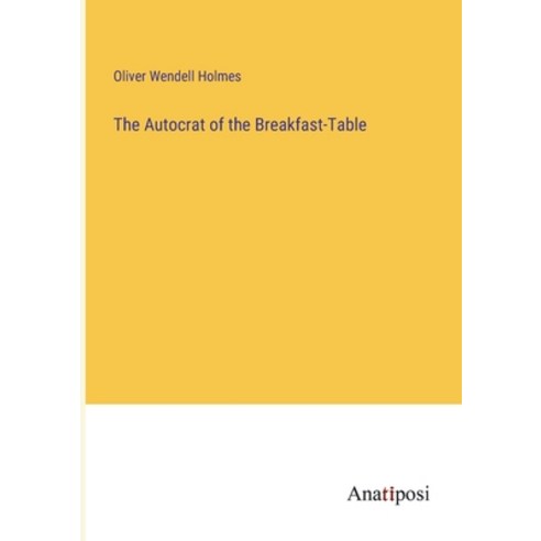 (영문도서) The Autocrat of the Breakfast-Table Paperback, Anatiposi Verlag, English, 9783382302801